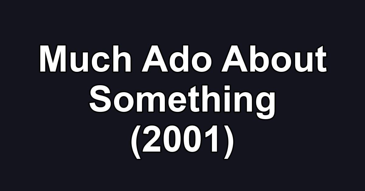 Much Ado About Something (2001)