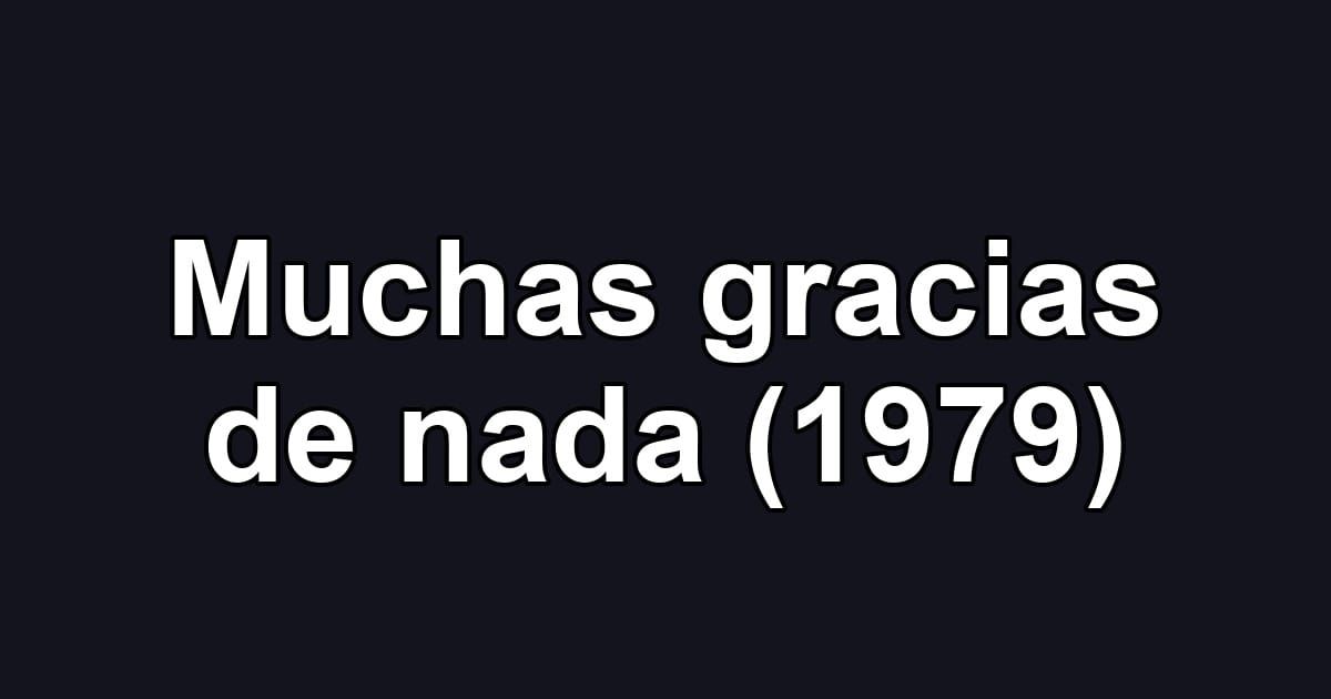Muchas gracias de nada (1979)