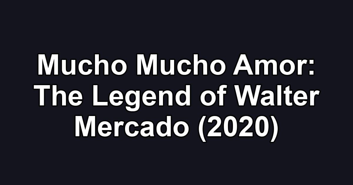 Mucho Mucho Amor: The Legend of Walter Mercado (2020)