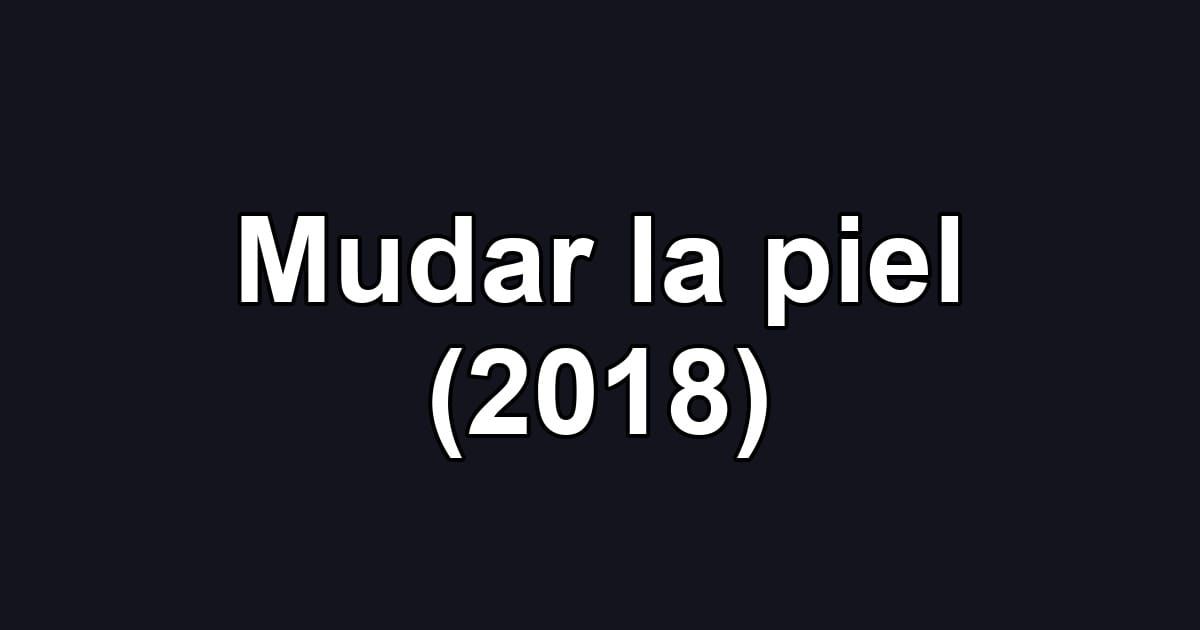 Mudar la piel (2018)