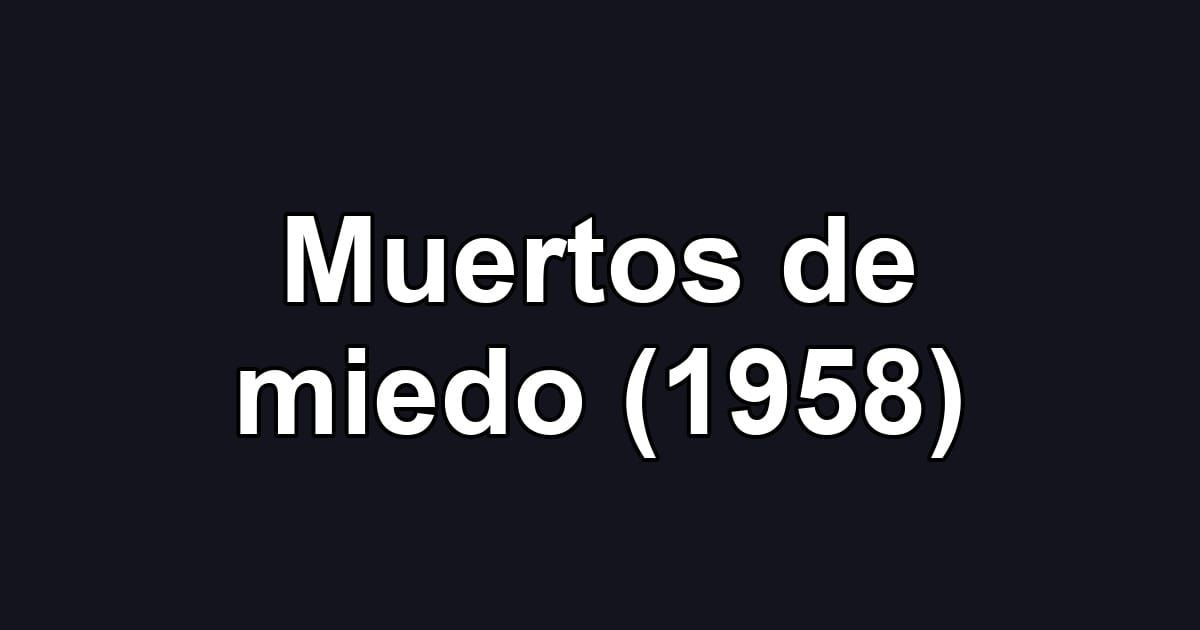 Muertos de miedo (1958)