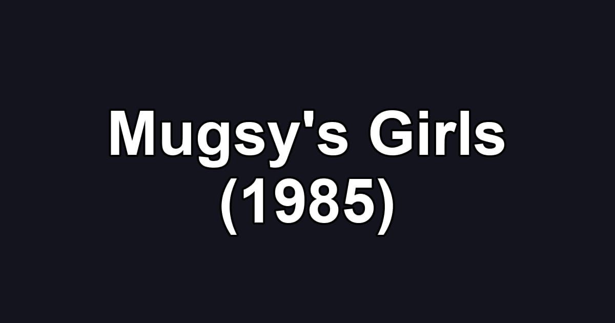 Mugsy's Girls (1985)