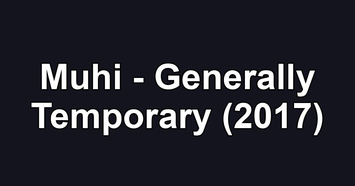 Muhi - Generally Temporary (2017)