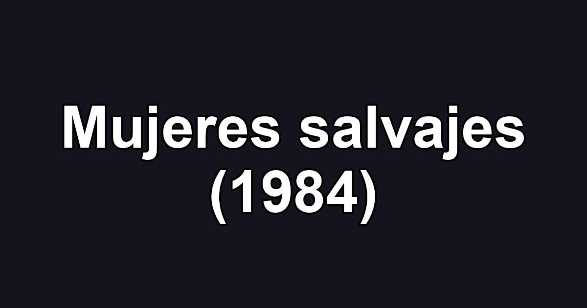 Mujeres salvajes (1984)