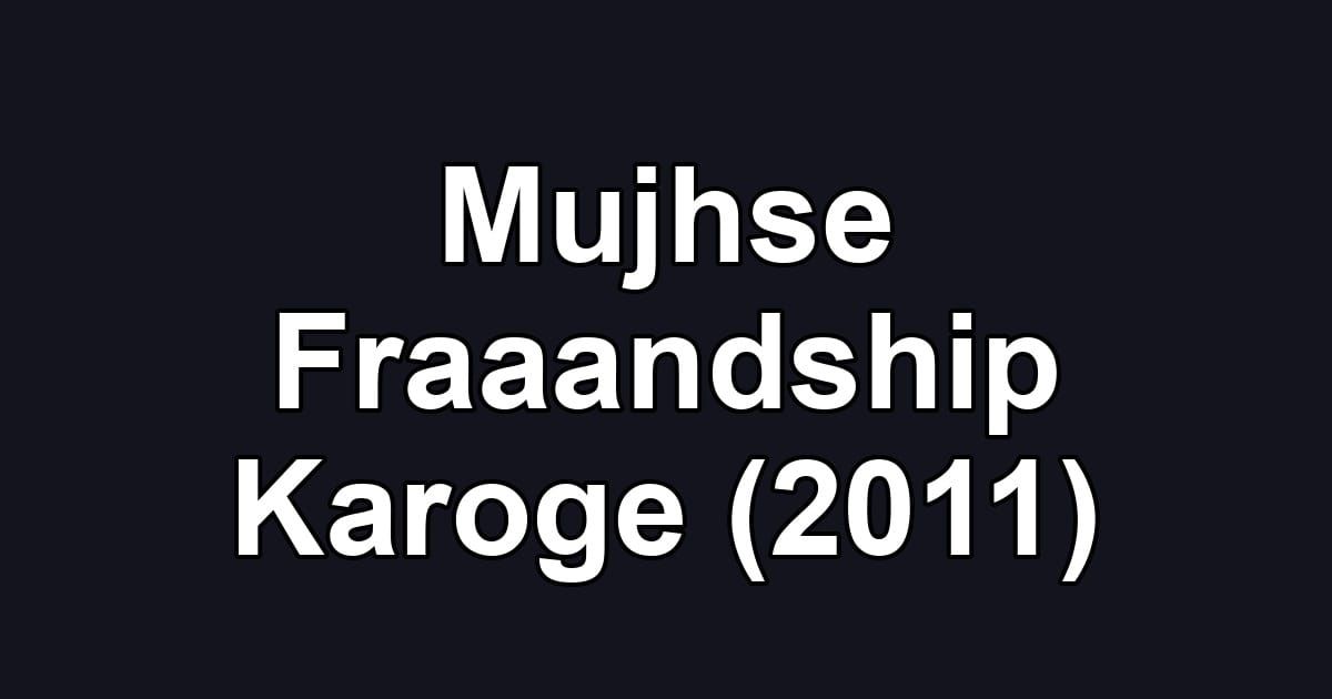 Mujhse Fraaandship Karoge (2011)