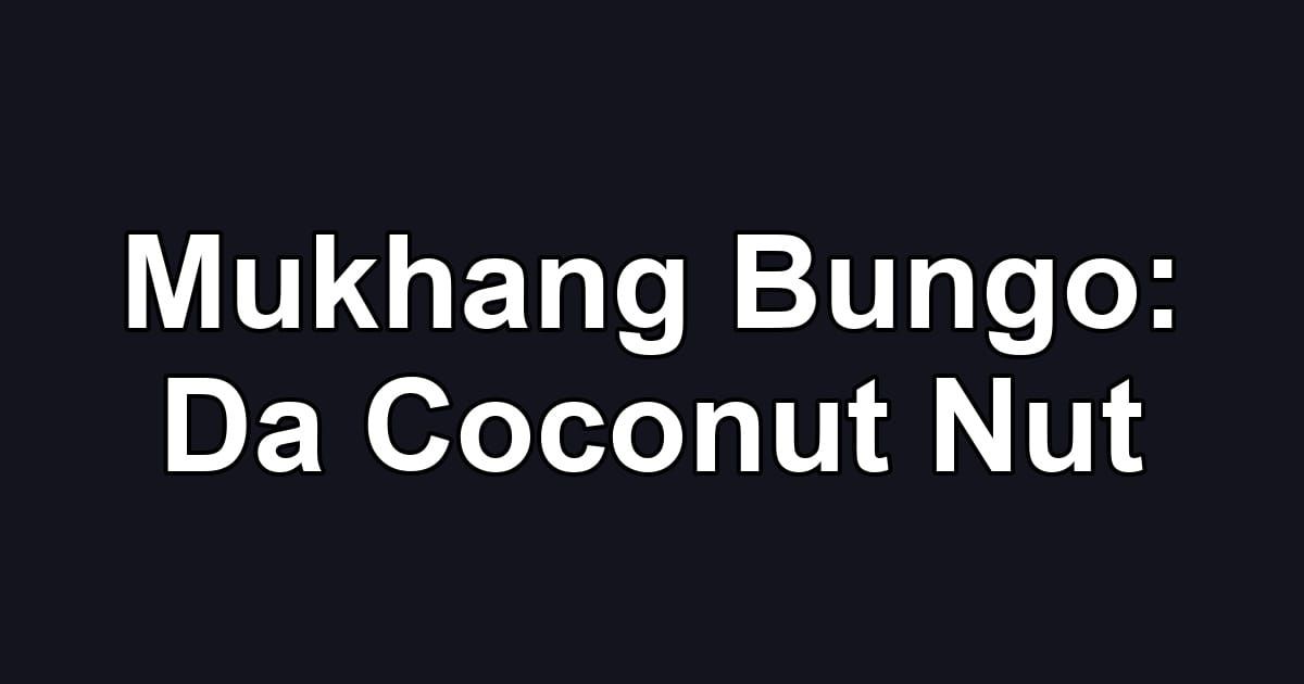 Mukhang Bungo: Da Coconut Nut