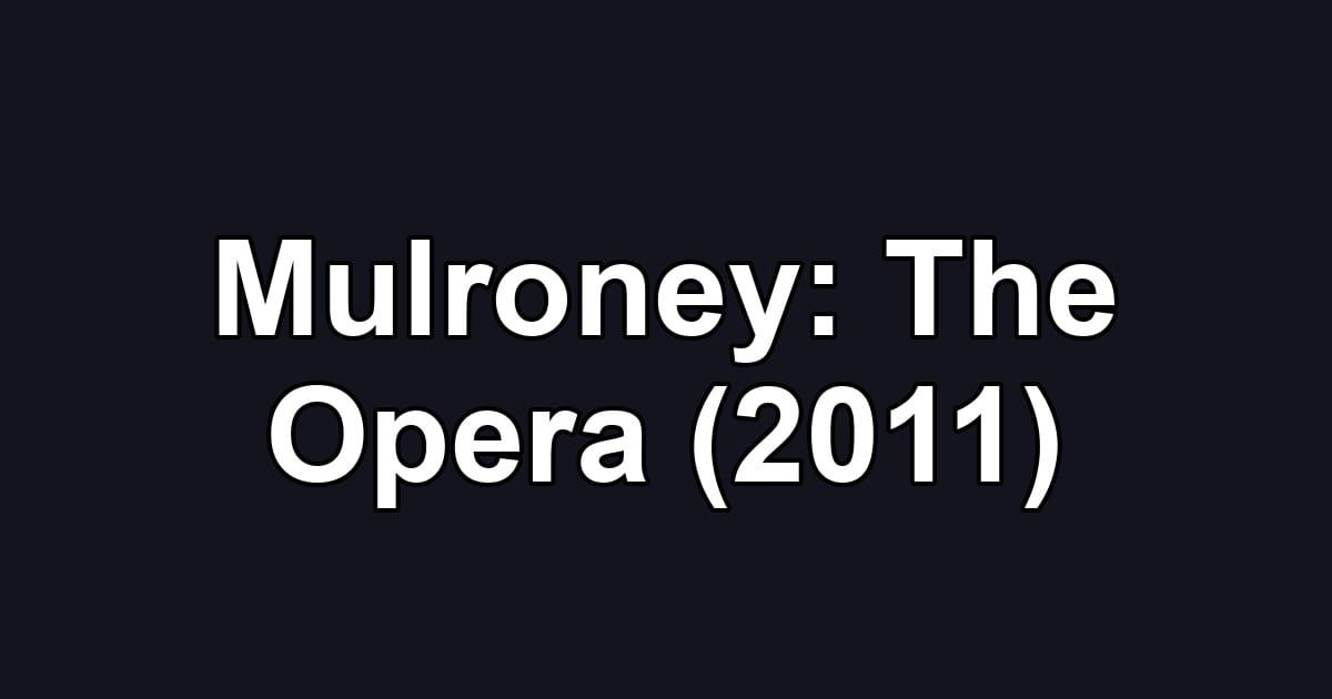 Mulroney: The Opera (2011)