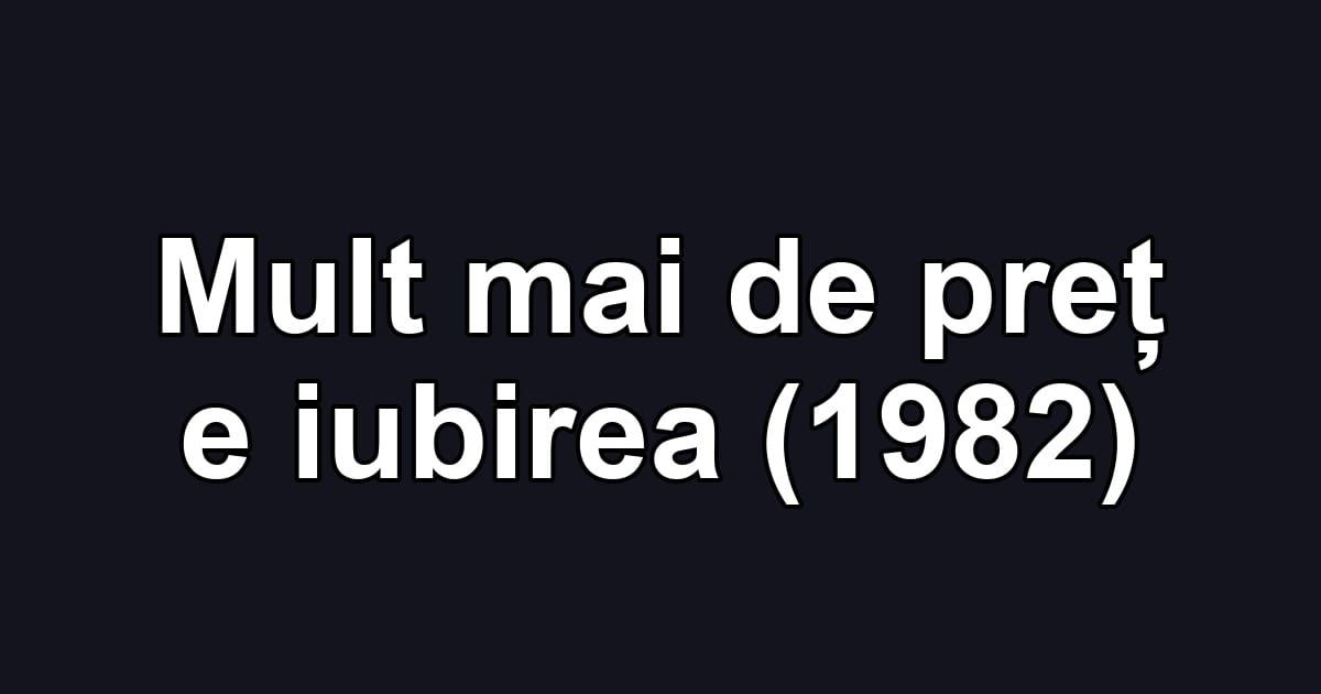 Mult mai de preț e iubirea (1982)