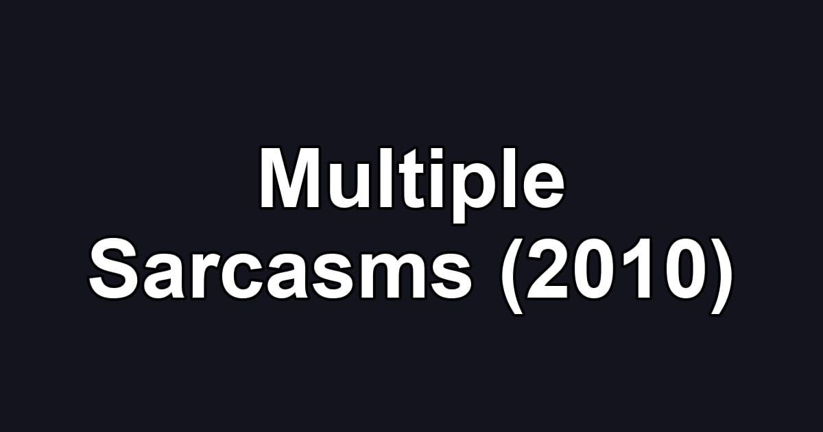 Multiple Sarcasms (2010)