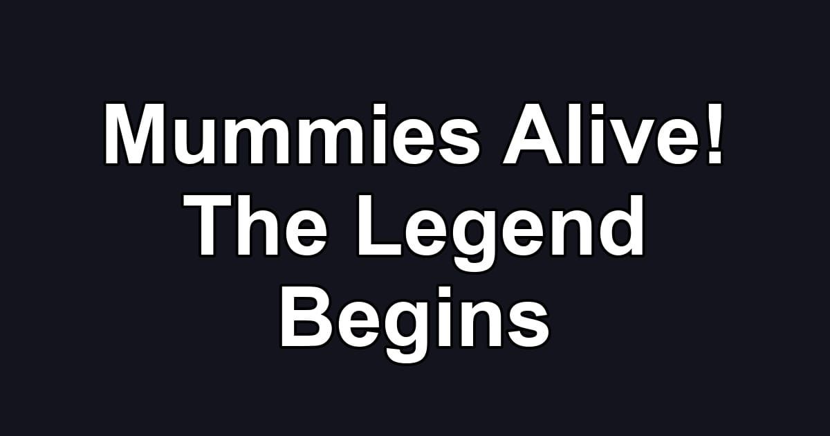 Mummies Alive! The Legend Begins