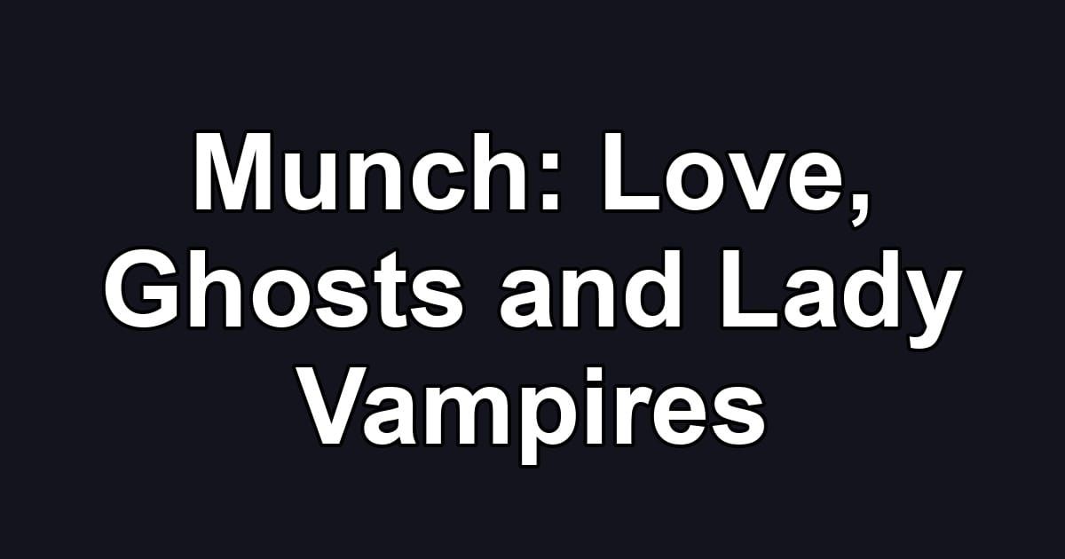 Munch: Love, Ghosts and Lady Vampires