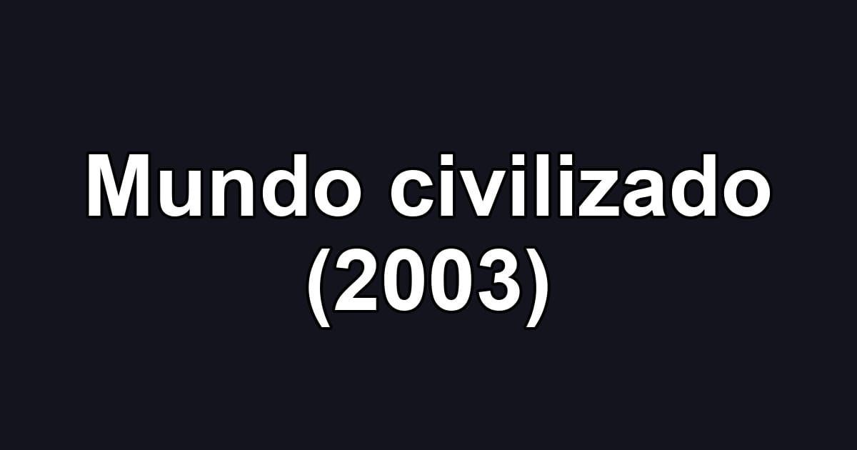 Mundo civilizado (2003)