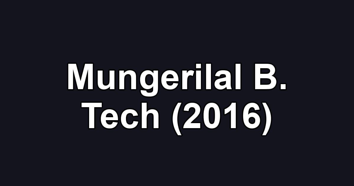Mungerilal B. Tech (2016)