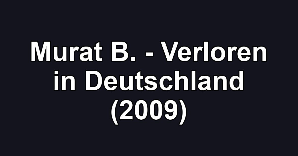 Murat B. - Verloren in Deutschland (2009)