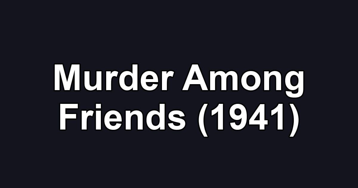 Murder Among Friends (1941)