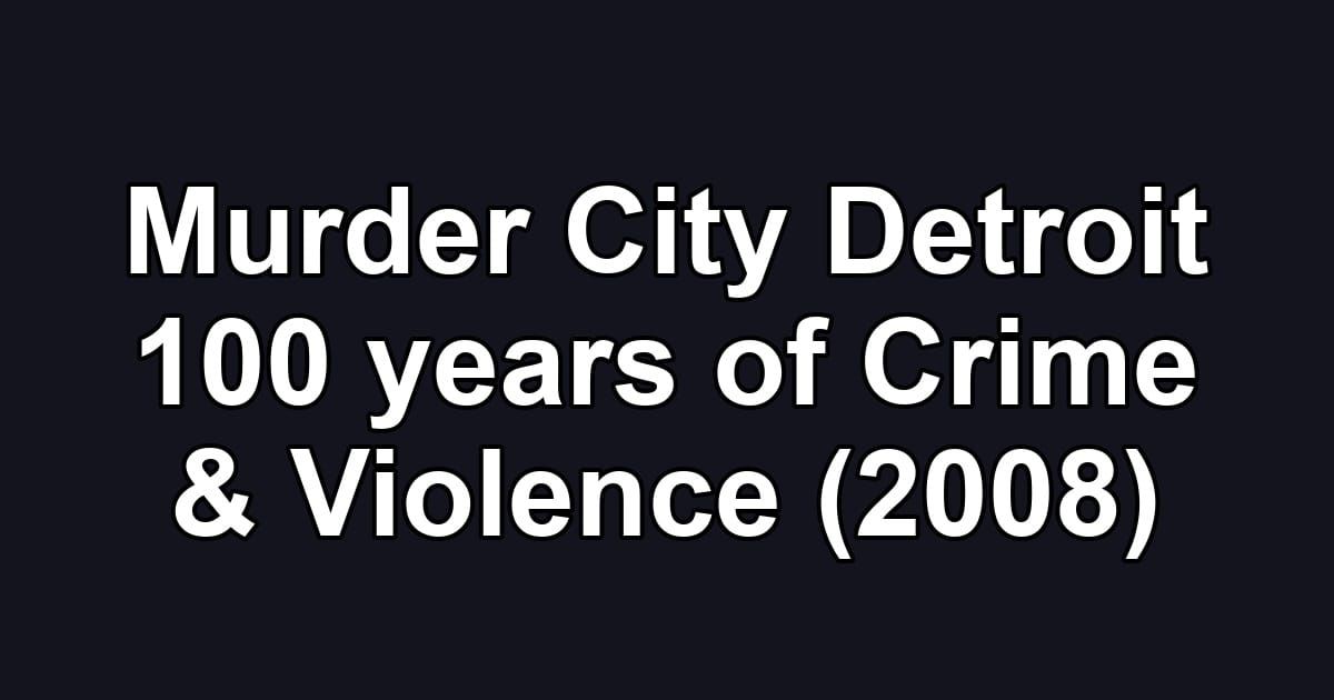 Murder City Detroit 100 years of Crime & Violence (2008)