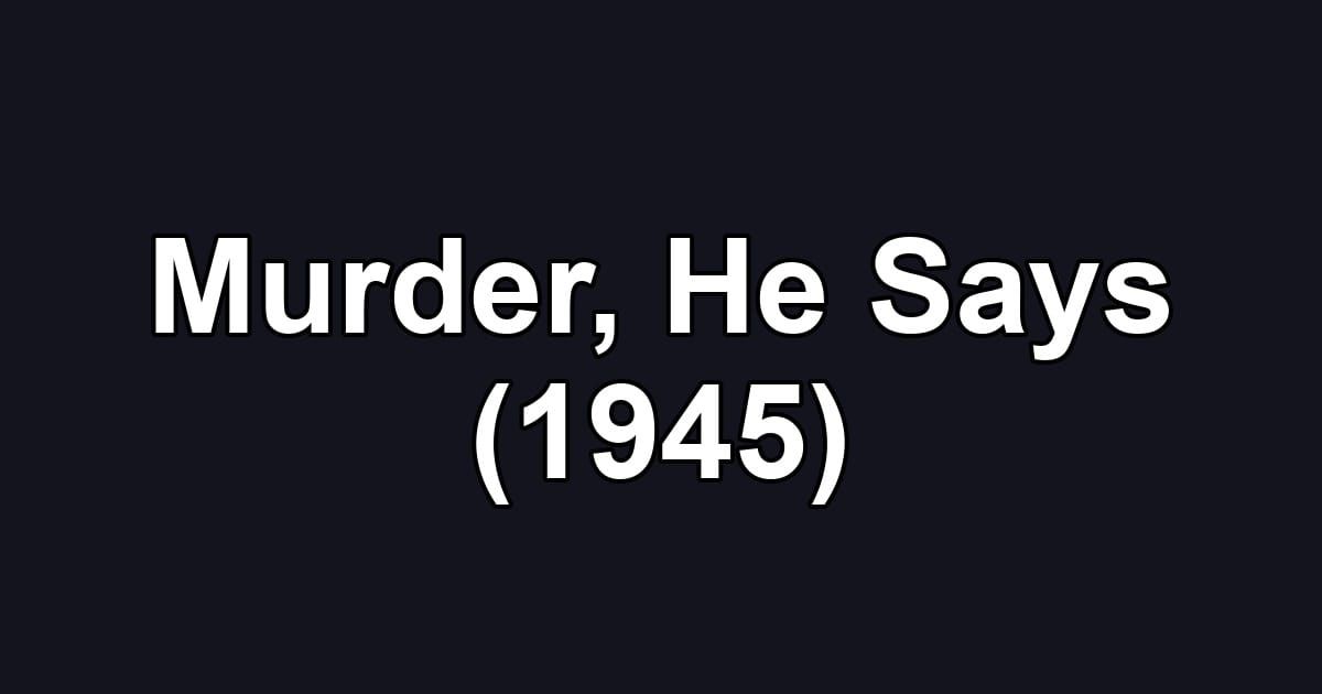 Murder, He Says (1945)