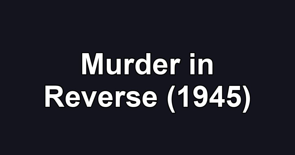 Murder in Reverse (1945)