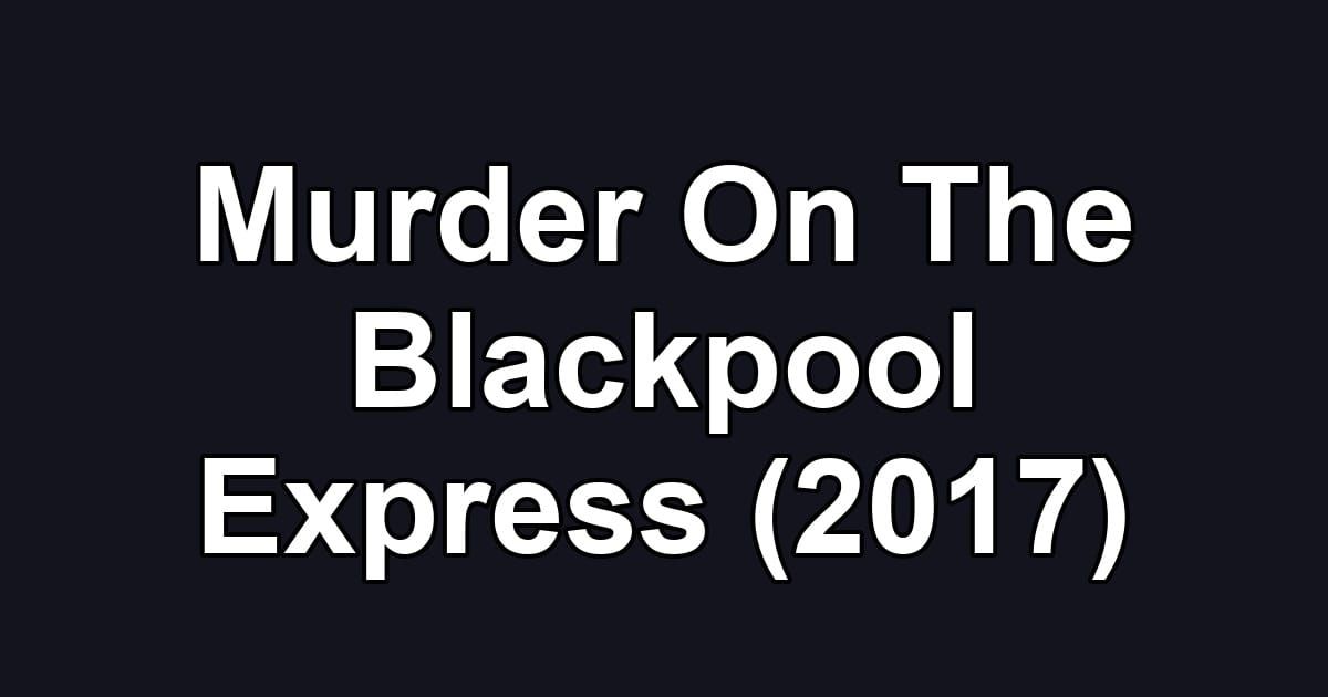 Murder On The Blackpool Express (2017)