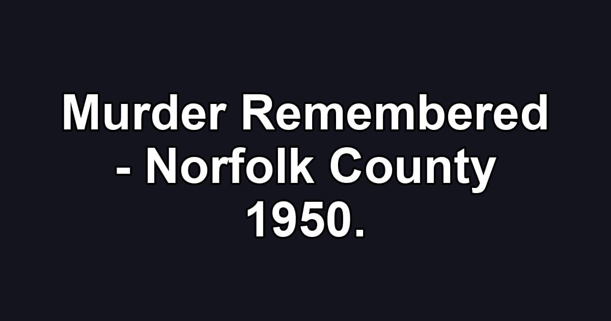 Murder Remembered - Norfolk County 1950.