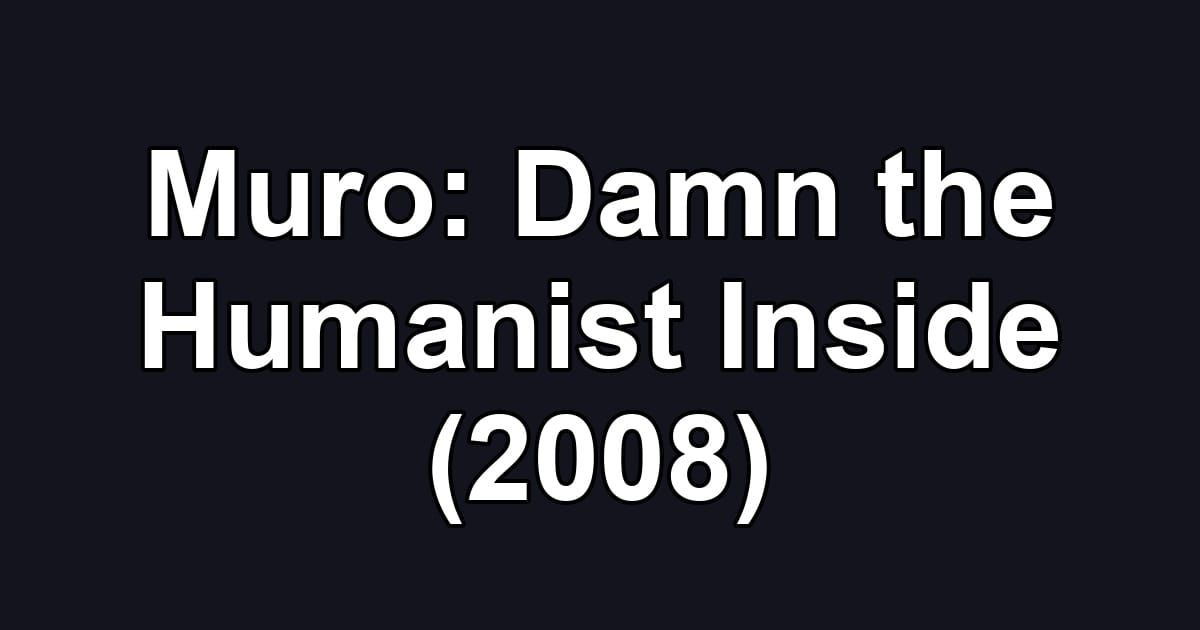 Muro: Damn the Humanist Inside (2008)