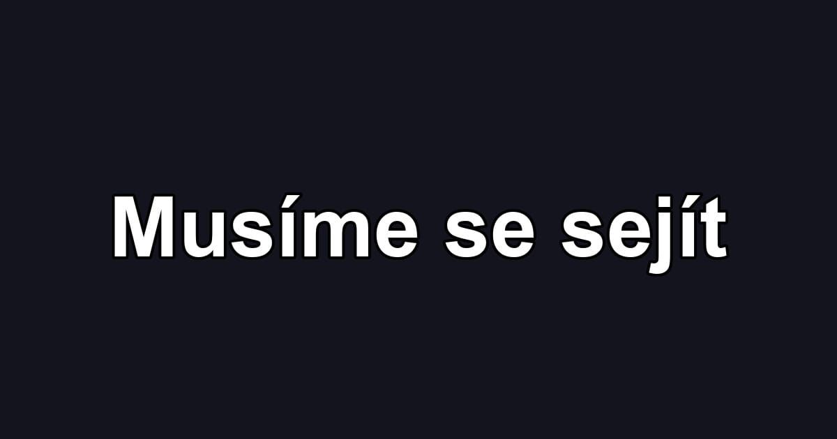 Musíme se sejít