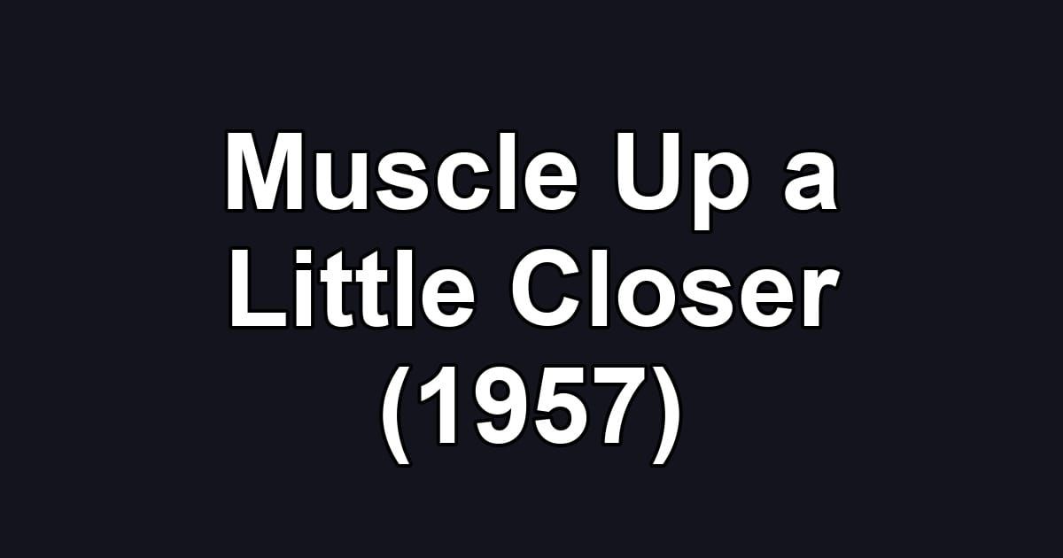 Muscle Up a Little Closer (1957)