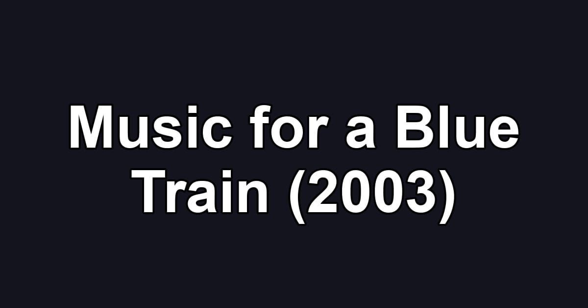 Music for a Blue Train (2003)
