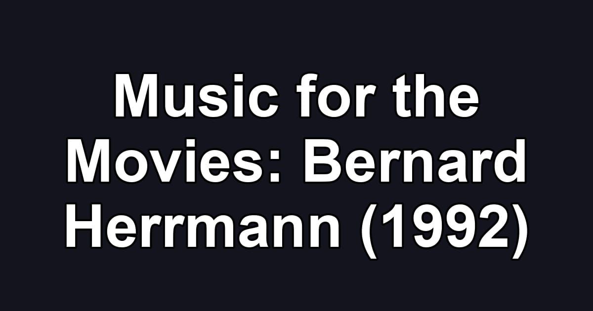 Music for the Movies: Bernard Herrmann (1992)