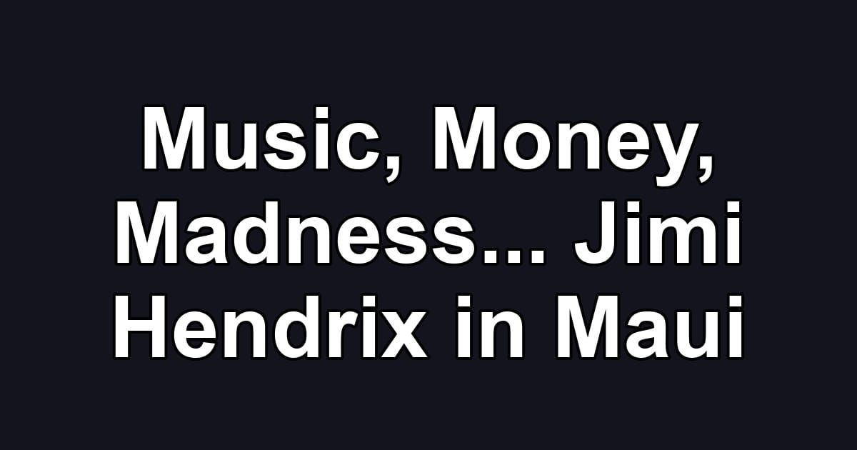 Music, Money, Madness... Jimi Hendrix in Maui