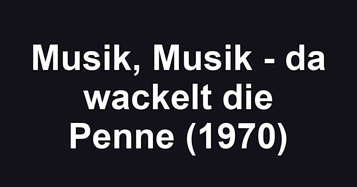Musik, Musik - da wackelt die Penne (1970)