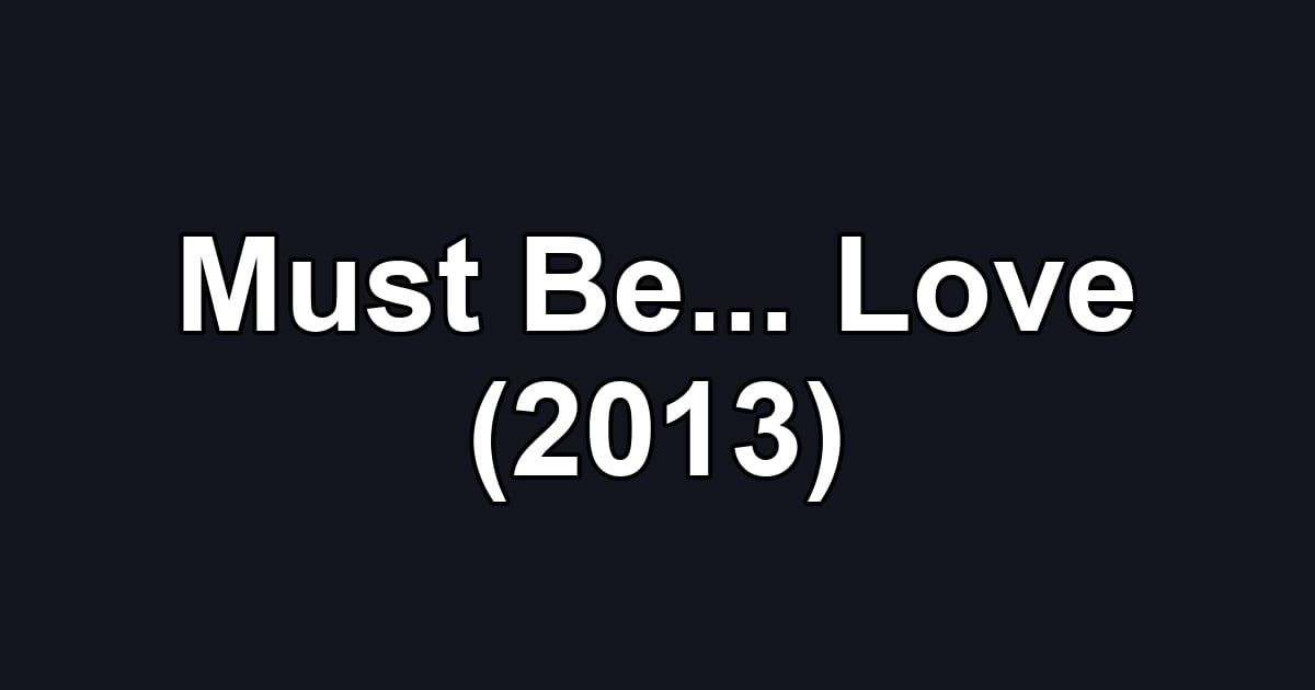 Must Be... Love (2013)