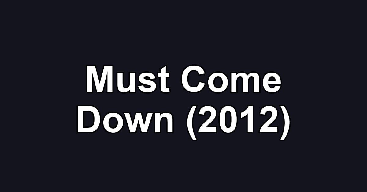 Must Come Down (2012)