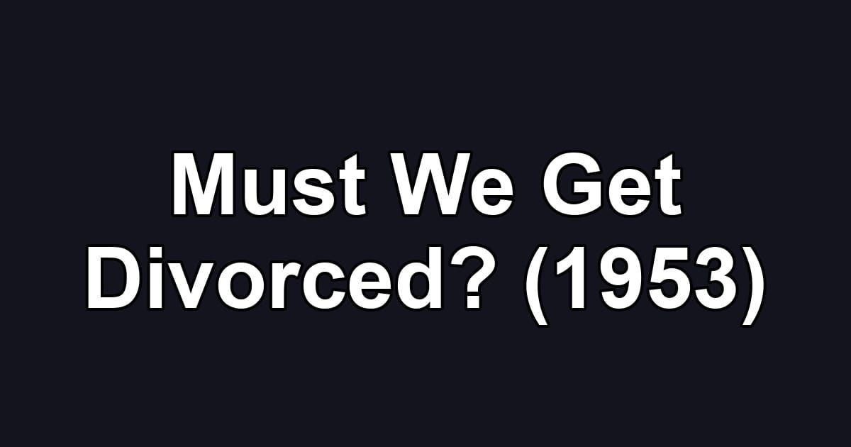 Must We Get Divorced? (1953)