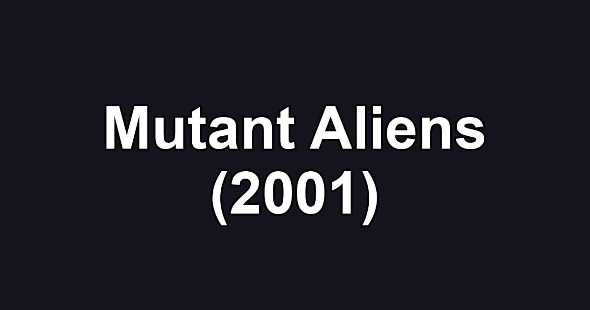 Mutant Aliens (2001)