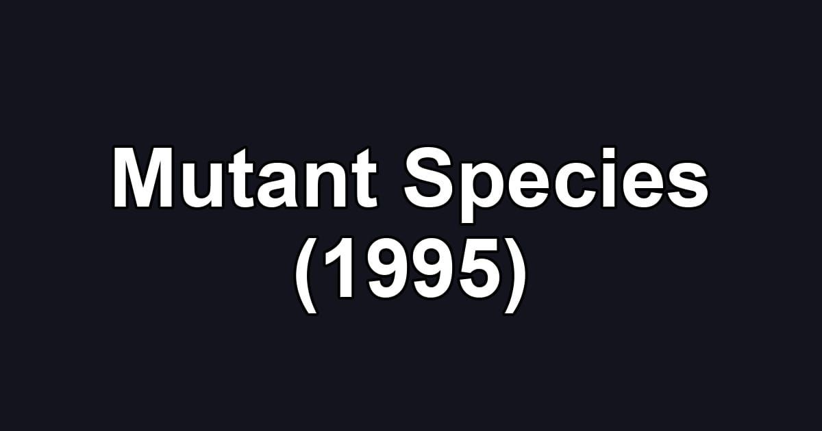 Mutant Species (1995)