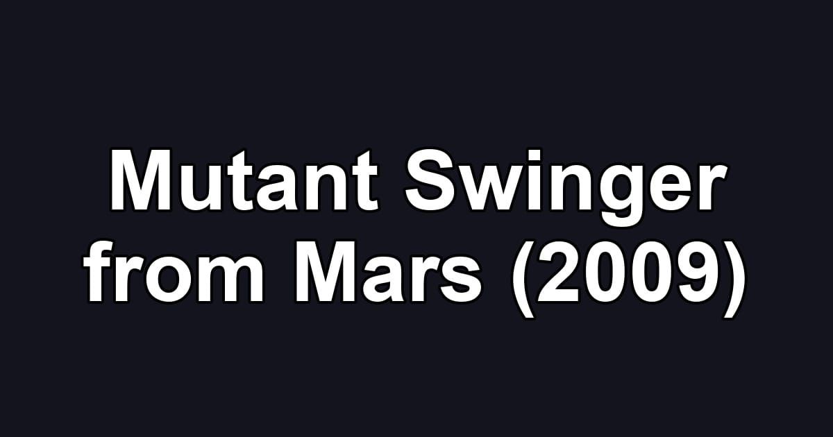Mutant Swinger from Mars (2009)