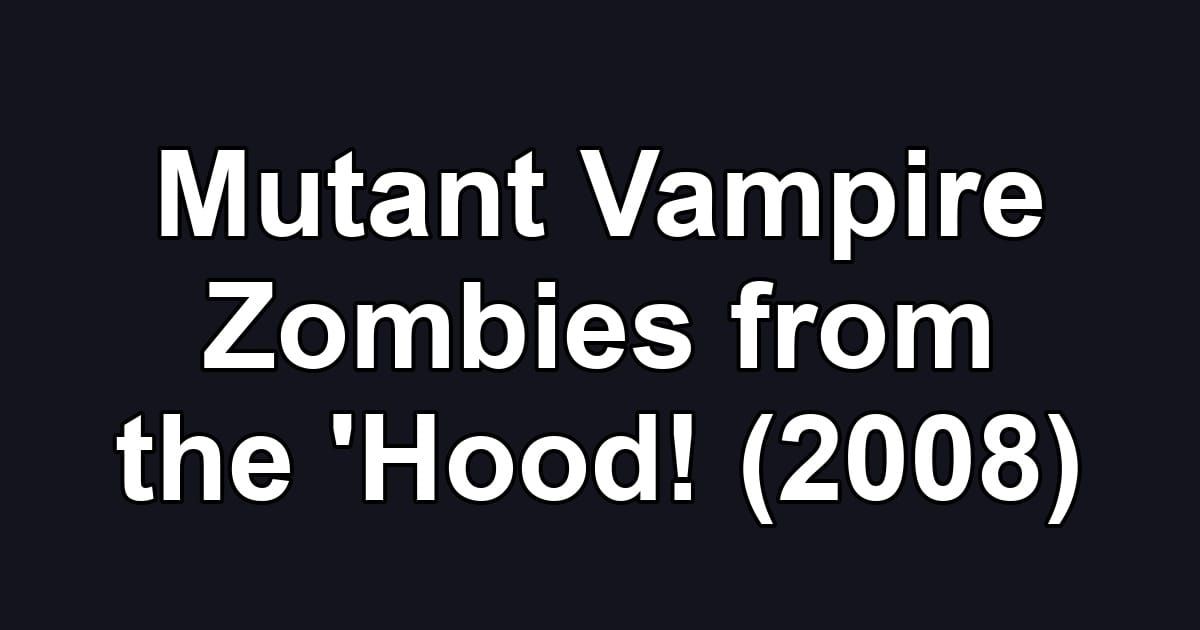 Mutant Vampire Zombies from the 'Hood! (2008)