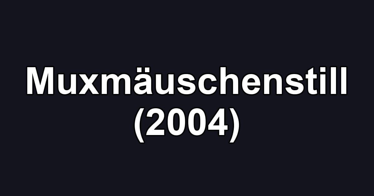 Muxmäuschenstill (2004)