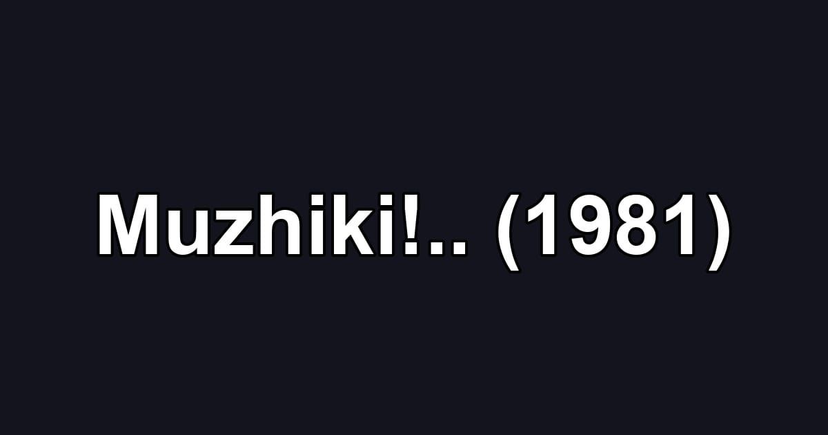 Muzhiki!.. (1981)