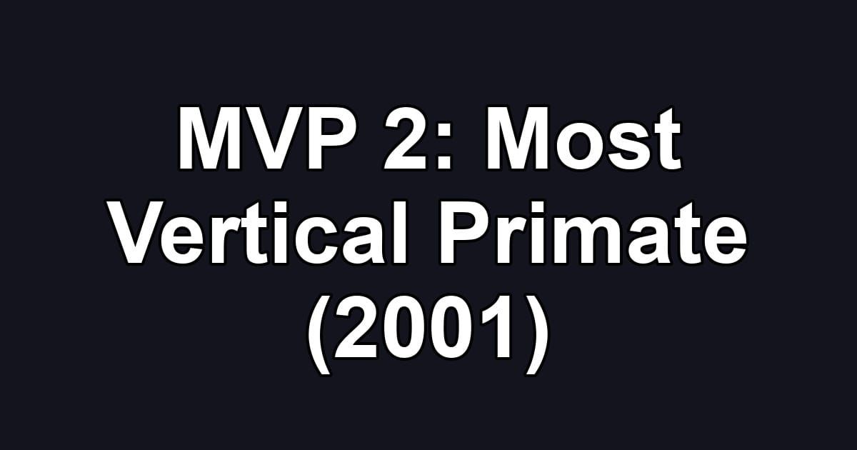 MVP 2: Most Vertical Primate (2001)