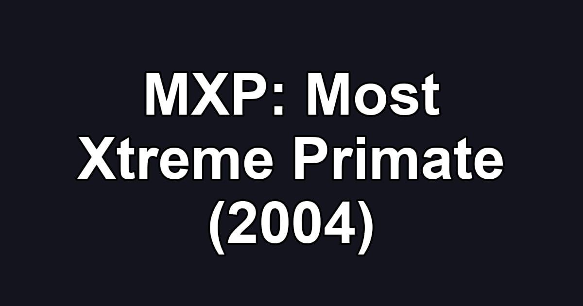 MXP: Most Xtreme Primate (2004)