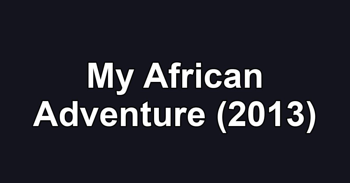 My African Adventure (2013)