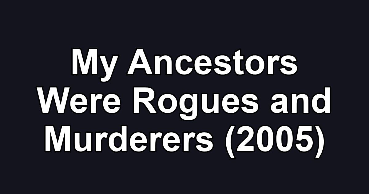 My Ancestors Were Rogues and Murderers (2005)