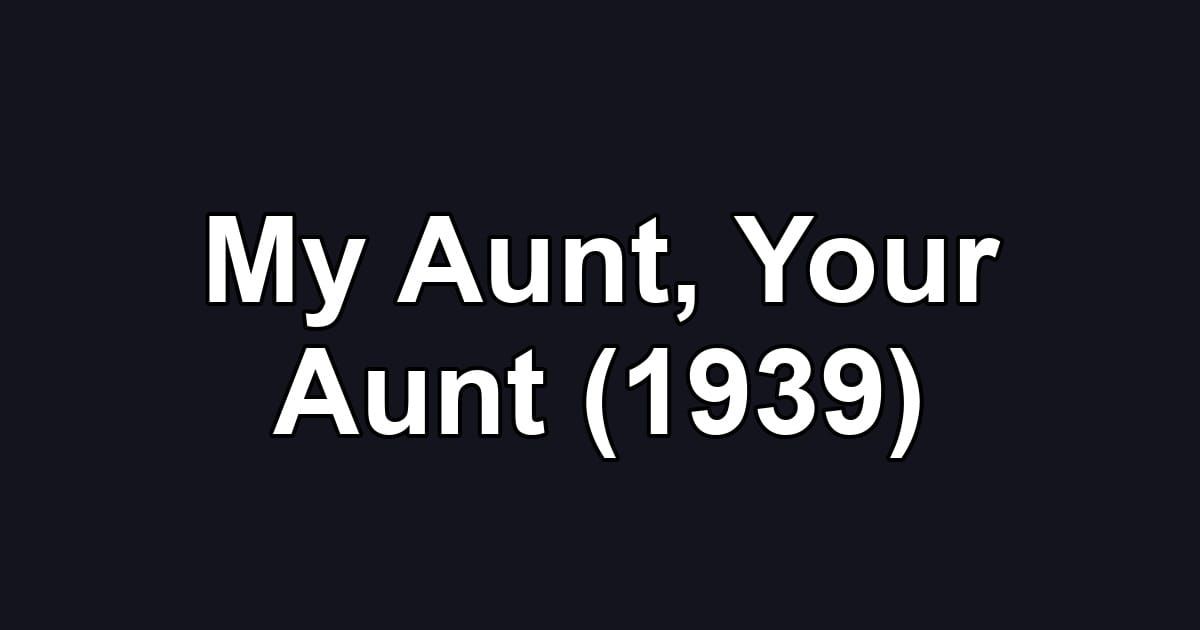 My Aunt, Your Aunt (1939)