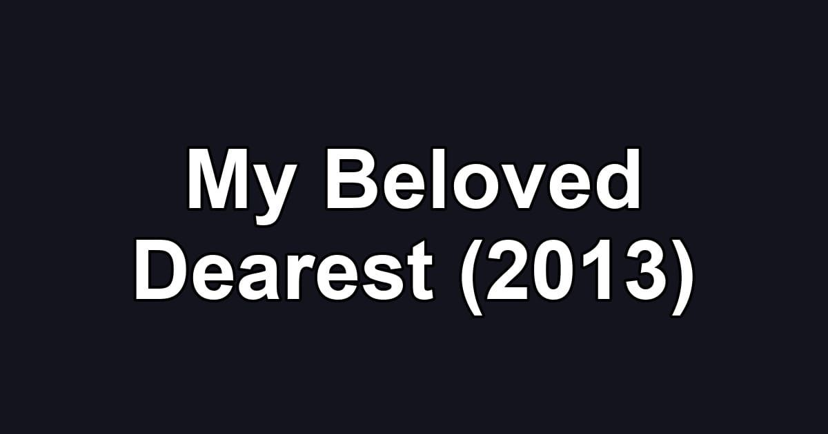 My Beloved Dearest (2013)
