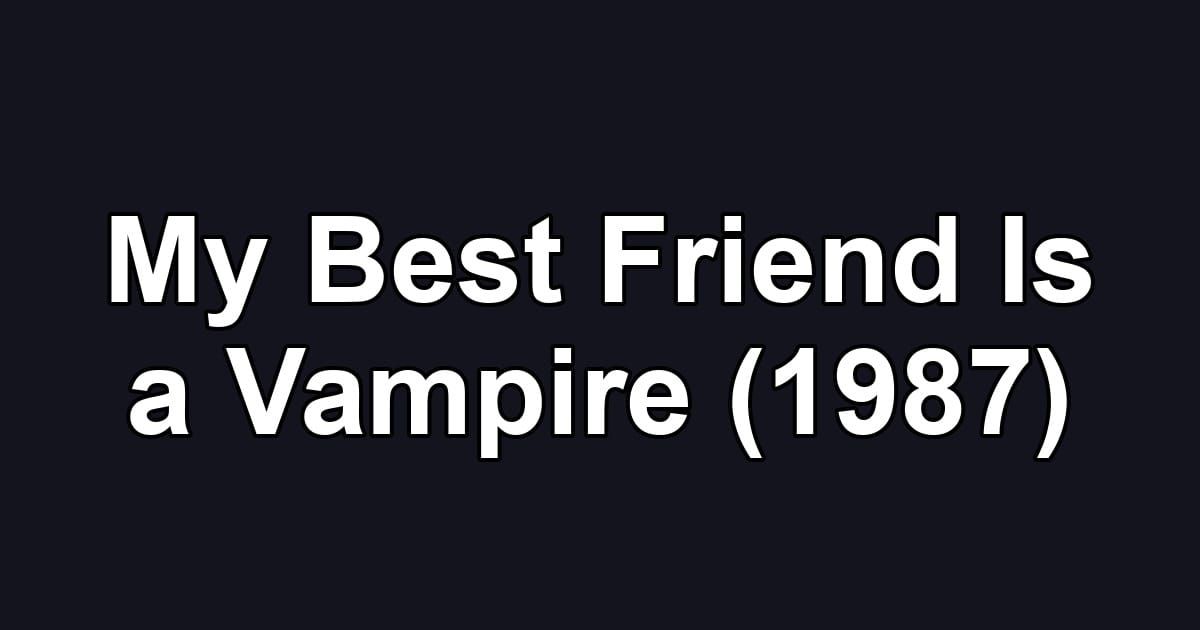 My Best Friend Is a Vampire (1987)