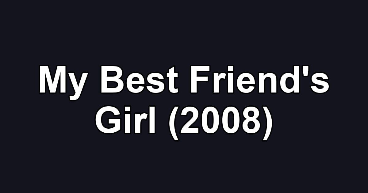 My Best Friend's Girl (2008)