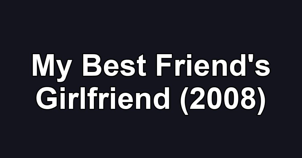 My Best Friend's Girlfriend (2008)
