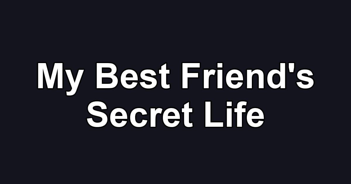 My Best Friend's Secret Life
